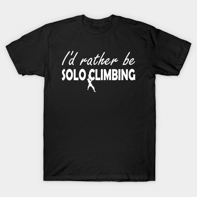 Solo Climbing - I'd rather be solo climbing T-Shirt by KC Happy Shop